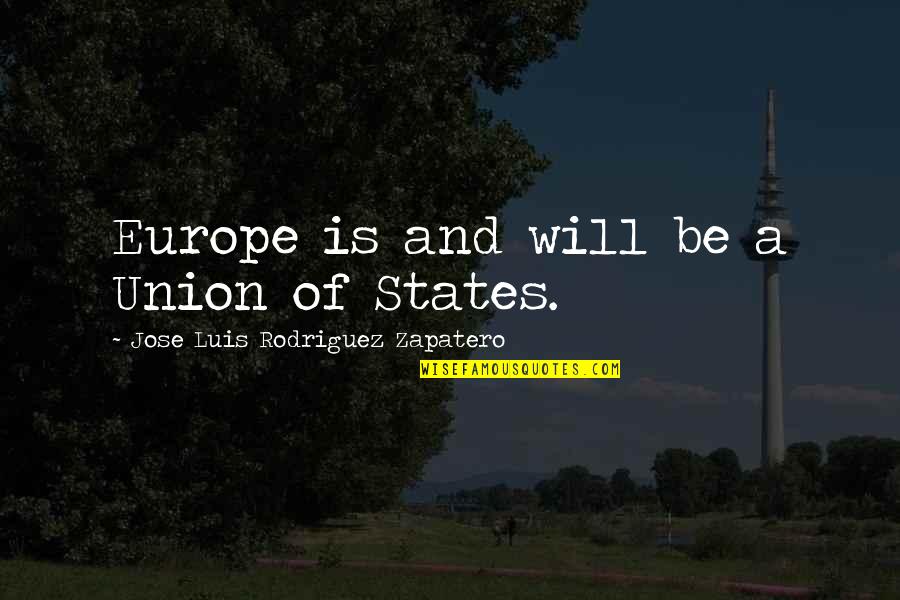 Luis J Rodriguez Quotes By Jose Luis Rodriguez Zapatero: Europe is and will be a Union of