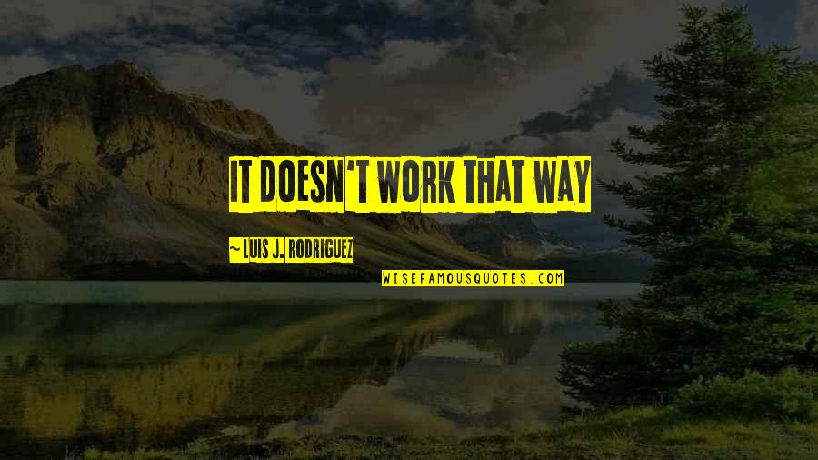 Luis J Rodriguez Quotes By Luis J. Rodriguez: It doesn't work that way