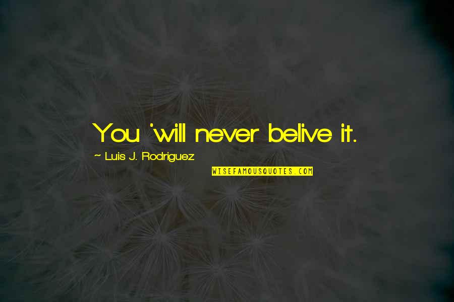 Luis J Rodriguez Quotes By Luis J. Rodriguez: You 'will never belive it.