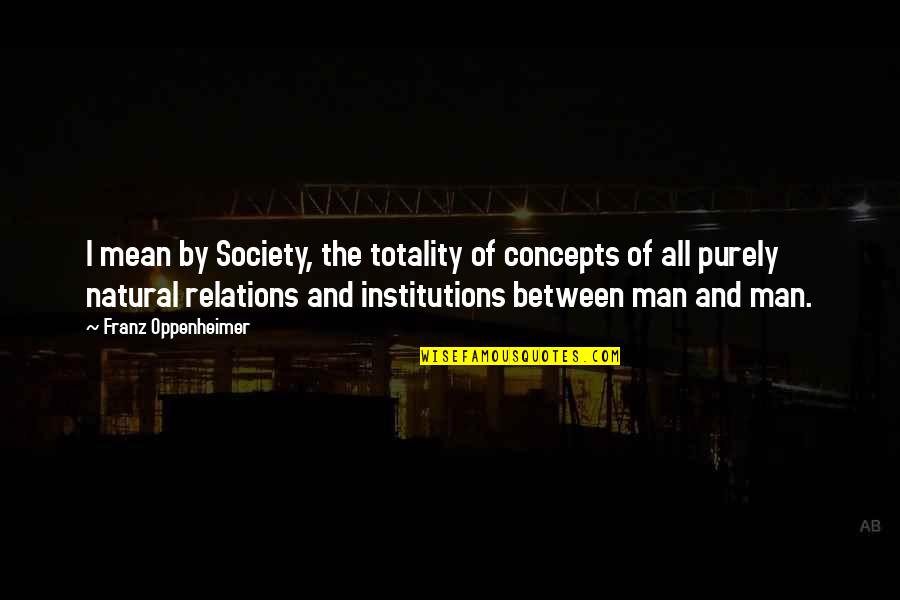 Luis Macas Quotes By Franz Oppenheimer: I mean by Society, the totality of concepts