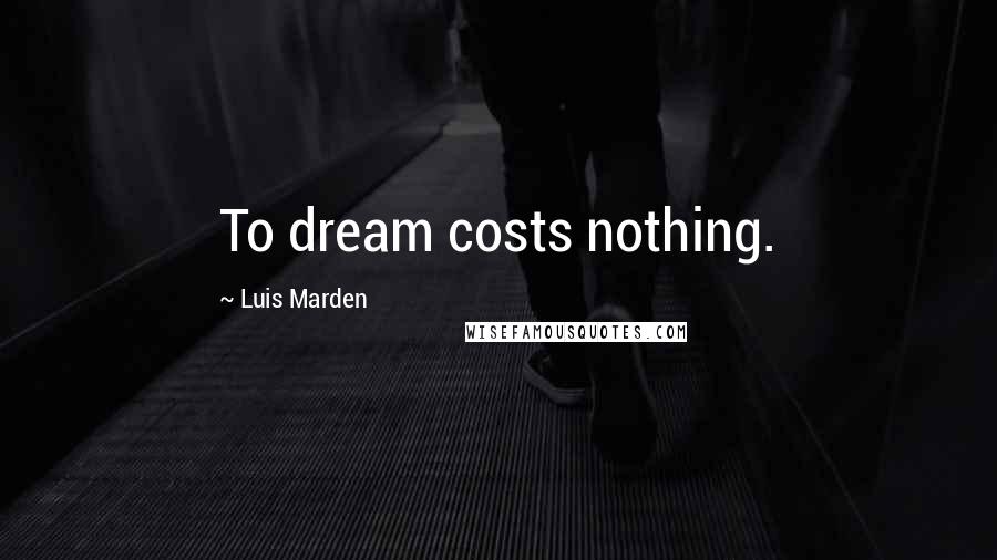 Luis Marden quotes: To dream costs nothing.