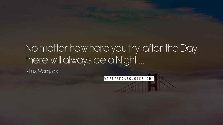 Luis Marques quotes: No matter how hard you try, after the Day there will always be a Night ...