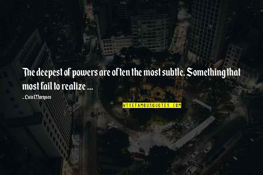 Luis Marques Quotes By Luis Marques: The deepest of powers are often the most