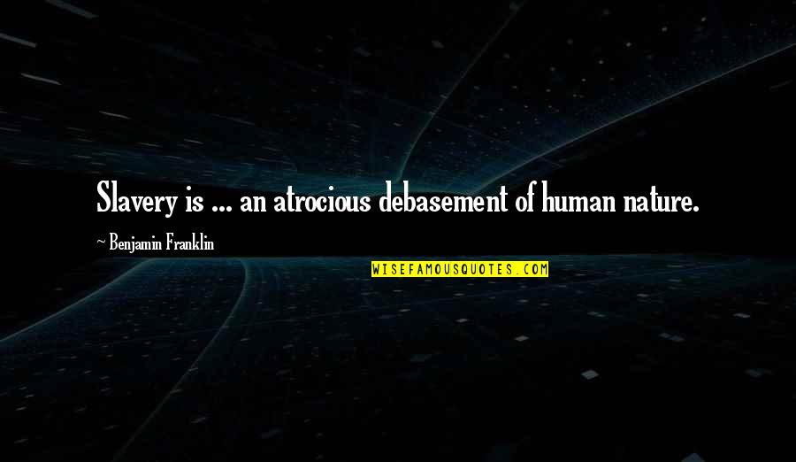Luis Mendoza Quotes By Benjamin Franklin: Slavery is ... an atrocious debasement of human Luis Mendoza Quotes By Benjamin Franklin: Slavery is ... an atrocious debasement of human
