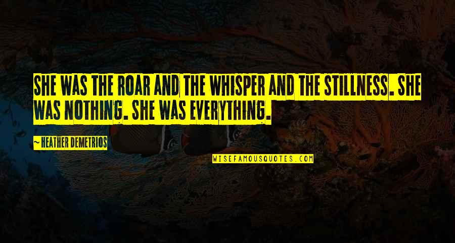 Luis Mendoza Quotes By Heather Demetrios: She was the roar and the whisper and Luis Mendoza Quotes By Heather Demetrios: She was the roar and the whisper and