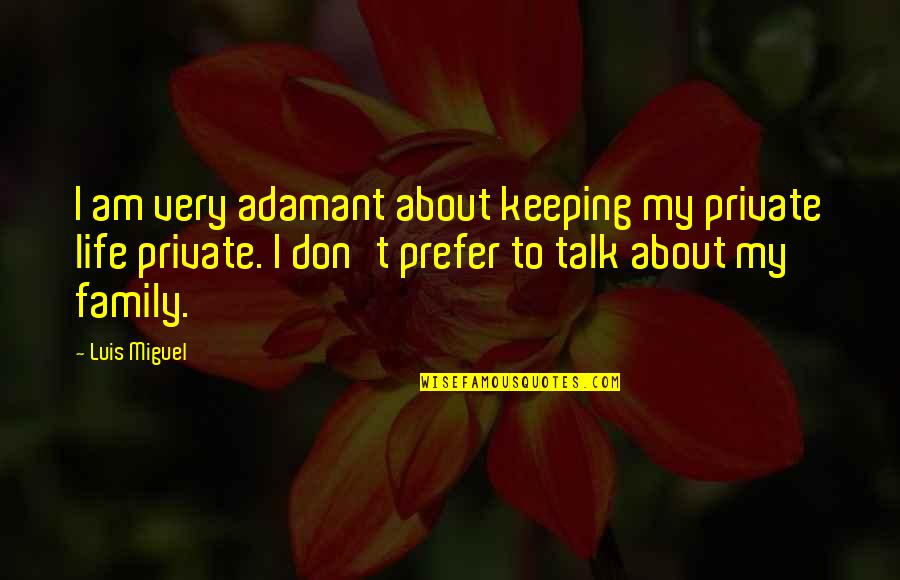Luis Miguel Quotes By Luis Miguel: I am very adamant about keeping my private
