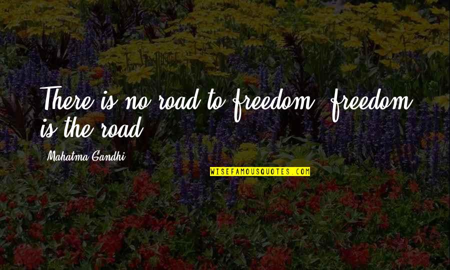 Luis Miguel Quotes By Mahatma Gandhi: There is no road to freedom, freedom is