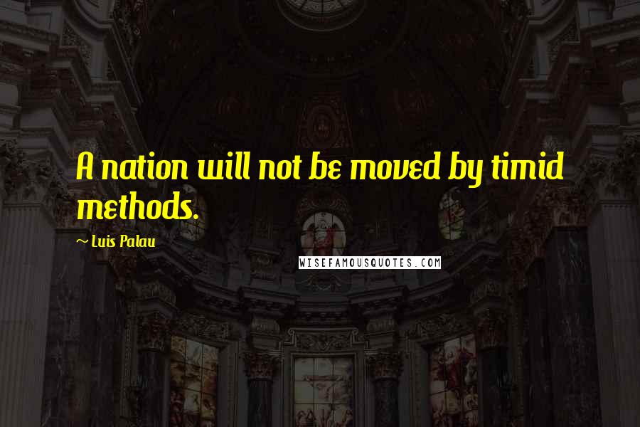 Luis Palau quotes: A nation will not be moved by timid methods.