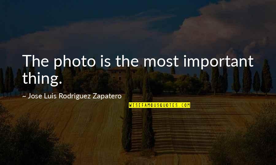 Luis Rodriguez Quotes By Jose Luis Rodriguez Zapatero: The photo is the most important thing.