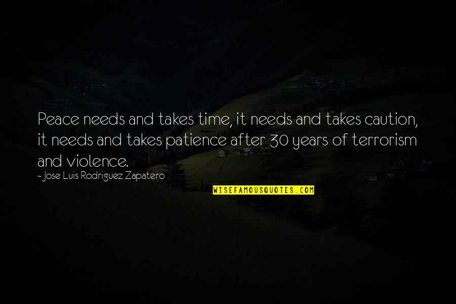 Luis Rodriguez Quotes By Jose Luis Rodriguez Zapatero: Peace needs and takes time, it needs and
