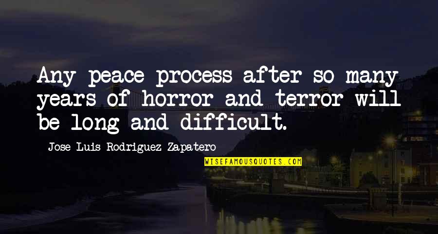 Luis Rodriguez Quotes By Jose Luis Rodriguez Zapatero: Any peace process after so many years of