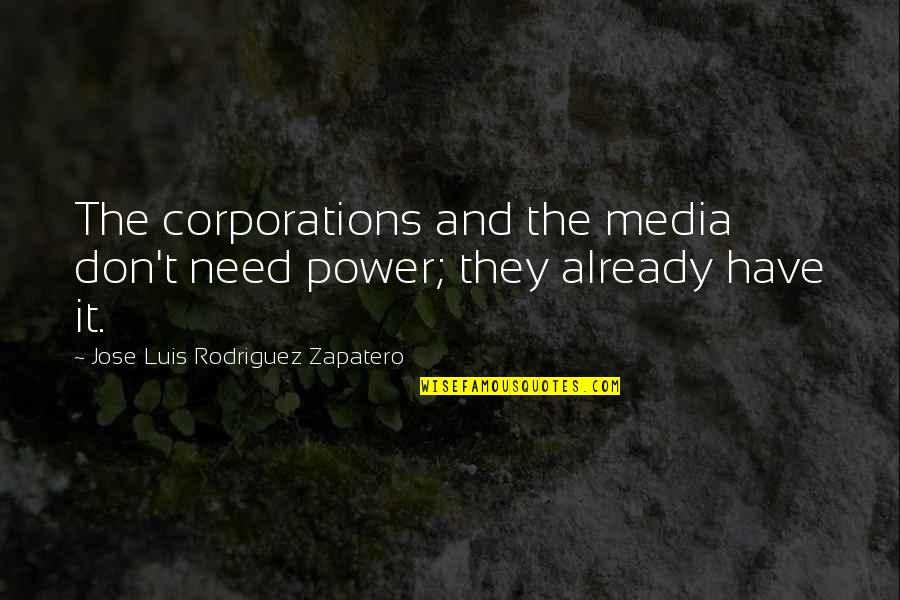 Luis Rodriguez Quotes By Jose Luis Rodriguez Zapatero: The corporations and the media don't need power;