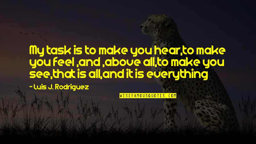 Luis Rodriguez Quotes By Luis J. Rodriguez: My task is to make you hear,to make