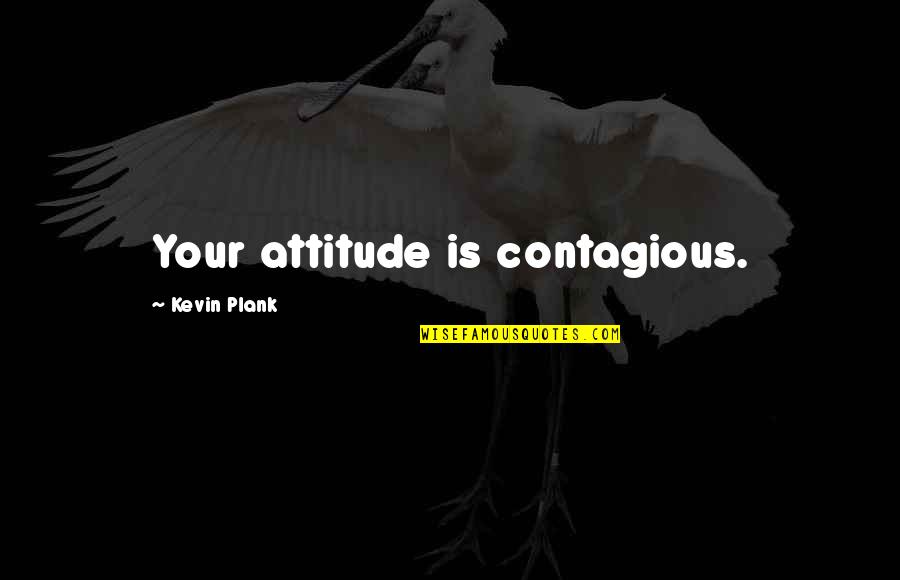 Luis Royo Quotes By Kevin Plank: Your attitude is contagious.