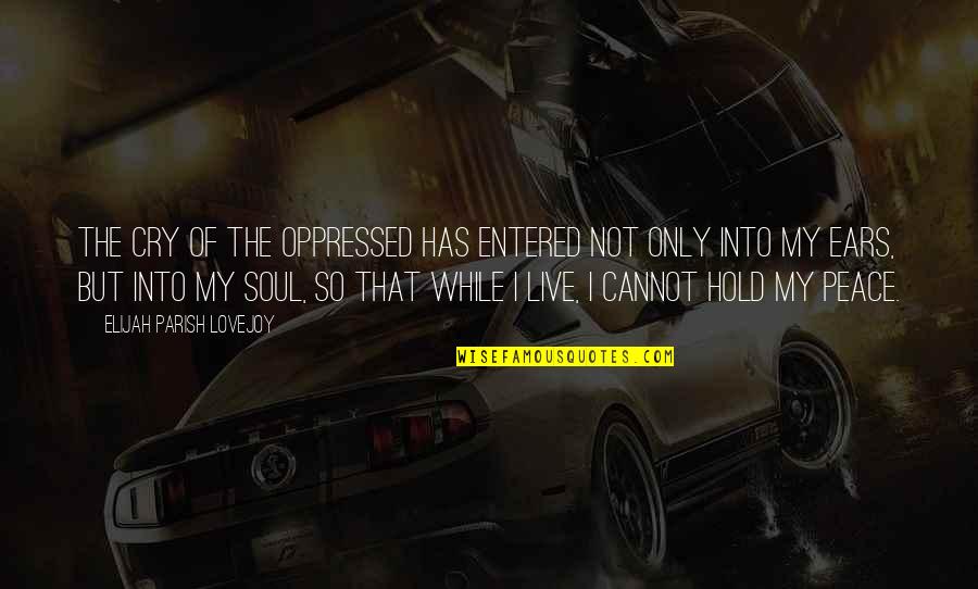 Luis Segura Quotes By Elijah Parish Lovejoy: The cry of the oppressed has entered not Luis Segura Quotes By Elijah Parish Lovejoy: The cry of the oppressed has entered not