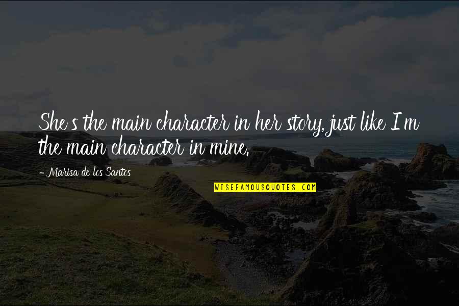 Luis Segura Quotes By Marisa De Los Santos: She's the main character in her story, just Luis Segura Quotes By Marisa De Los Santos: She's the main character in her story, just