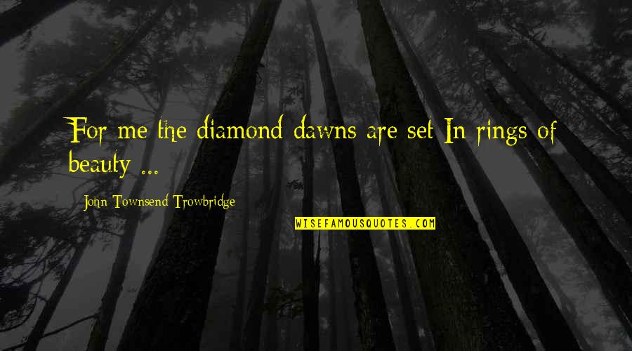 Luis Sera Quotes By John Townsend Trowbridge: For me the diamond dawns are set In Luis Sera Quotes By John Townsend Trowbridge: For me the diamond dawns are set In