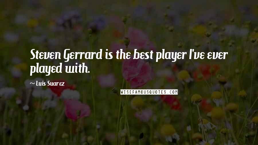 Luis Suarez quotes: Steven Gerrard is the best player I've ever played with.