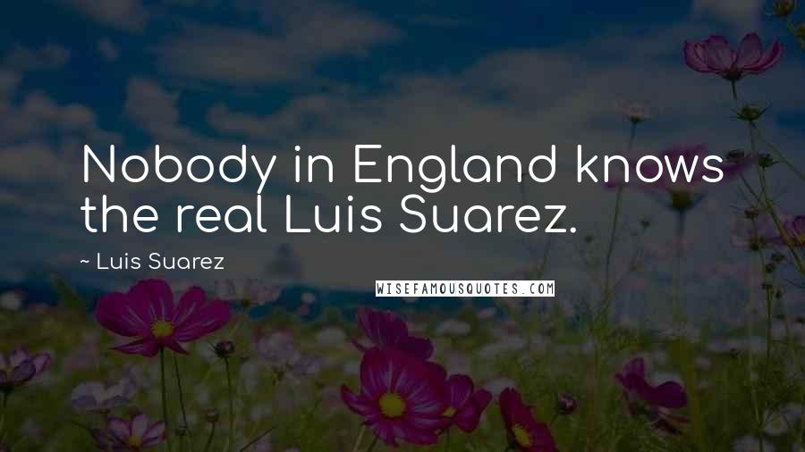 Luis Suarez quotes: Nobody in England knows the real Luis Suarez.