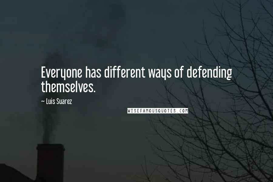 Luis Suarez quotes: Everyone has different ways of defending themselves.