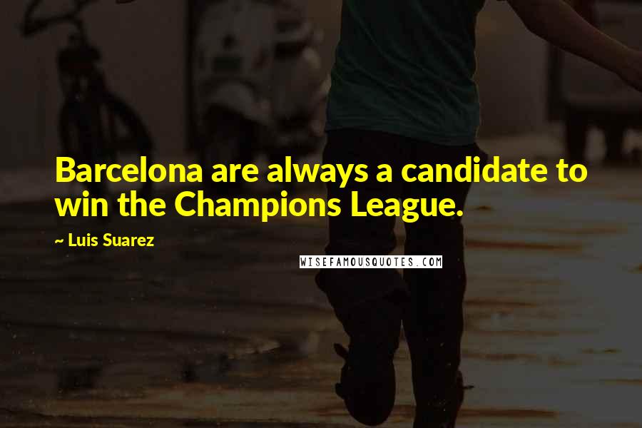 Luis Suarez quotes: Barcelona are always a candidate to win the Champions League.