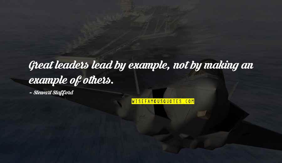 Luis Valdez Quotes By Stewart Stafford: Great leaders lead by example, not by making Luis Valdez Quotes By Stewart Stafford: Great leaders lead by example, not by making