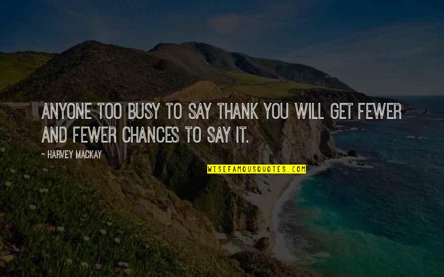 Luis Von Ahn Quotes By Harvey MacKay: Anyone too busy to say thank you will