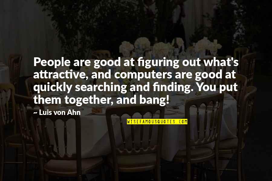 Luis Von Ahn Quotes By Luis Von Ahn: People are good at figuring out what's attractive,