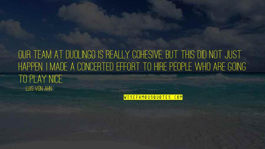 Luis Von Ahn Quotes By Luis Von Ahn: Our team at Duolingo is really cohesive, but Luis Von Ahn Quotes By Luis Von Ahn: Our team at Duolingo is really cohesive, but