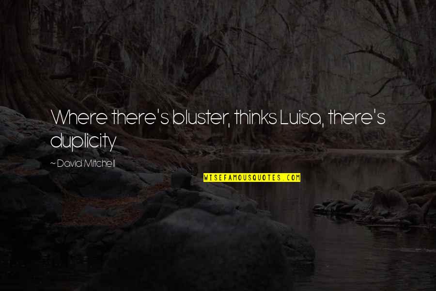Luisa Quotes By David Mitchell: Where there's bluster, thinks Luisa, there's duplicity