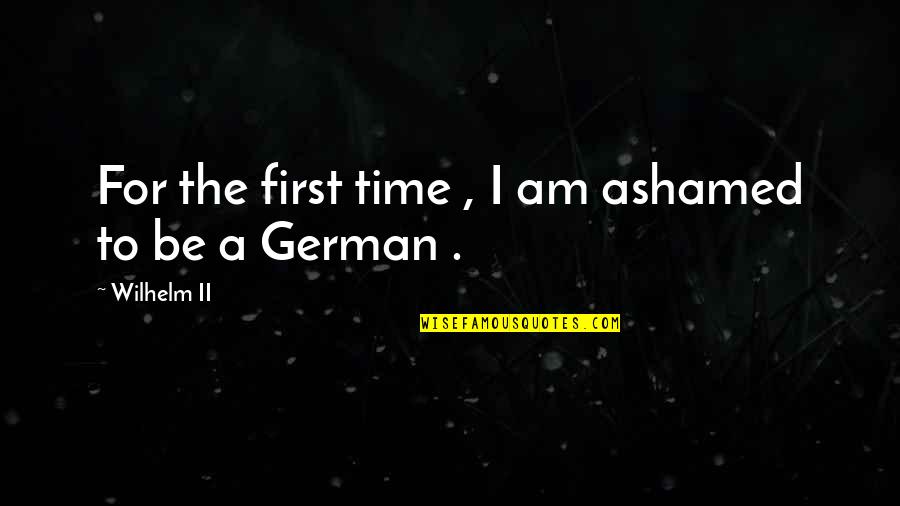 Luisahot4u Quotes By Wilhelm II: For the first time , I am ashamed