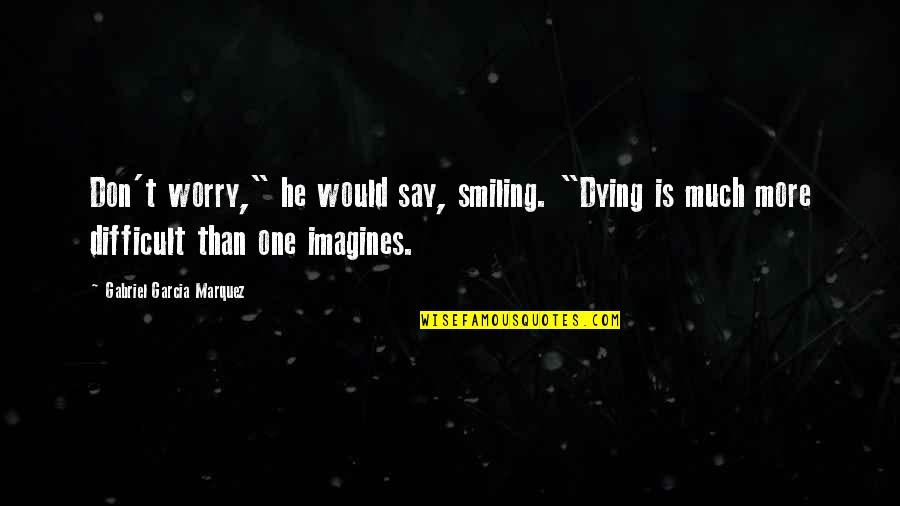 Luisant Synonyme Quotes By Gabriel Garcia Marquez: Don't worry," he would say, smiling. "Dying is Luisant Synonyme Quotes By Gabriel Garcia Marquez: Don't worry," he would say, smiling. "Dying is
