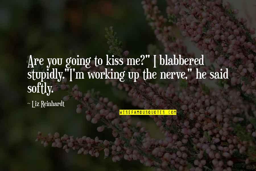 Luisas Ir Quotes By Liz Reinhardt: Are you going to kiss me?" I blabbered Luisas Ir Quotes By Liz Reinhardt: Are you going to kiss me?" I blabbered