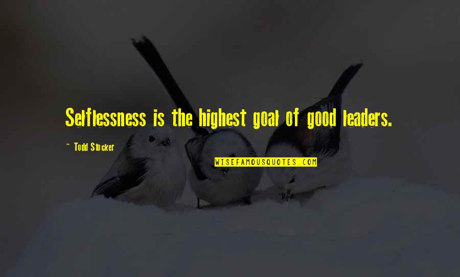 Luisas Ir Quotes By Todd Stocker: Selflessness is the highest goal of good leaders. Luisas Ir Quotes By Todd Stocker: Selflessness is the highest goal of good leaders.