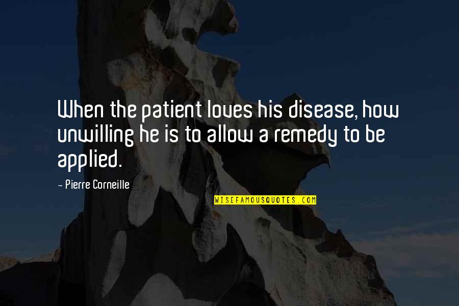 Luise Befort Quotes By Pierre Corneille: When the patient loves his disease, how unwilling Luise Befort Quotes By Pierre Corneille: When the patient loves his disease, how unwilling