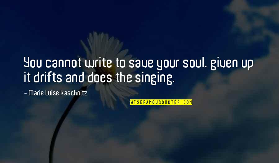 Luise Quotes By Marie Luise Kaschnitz: You cannot write to save your soul. given