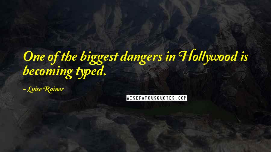 Luise Rainer quotes: One of the biggest dangers in Hollywood is becoming typed.