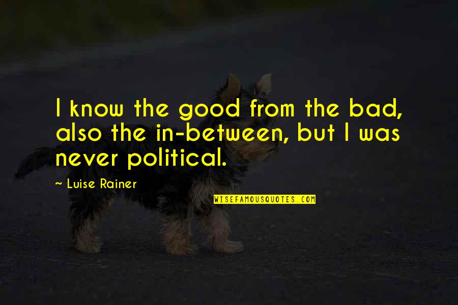 Luise Rainer Quotes By Luise Rainer: I know the good from the bad, also