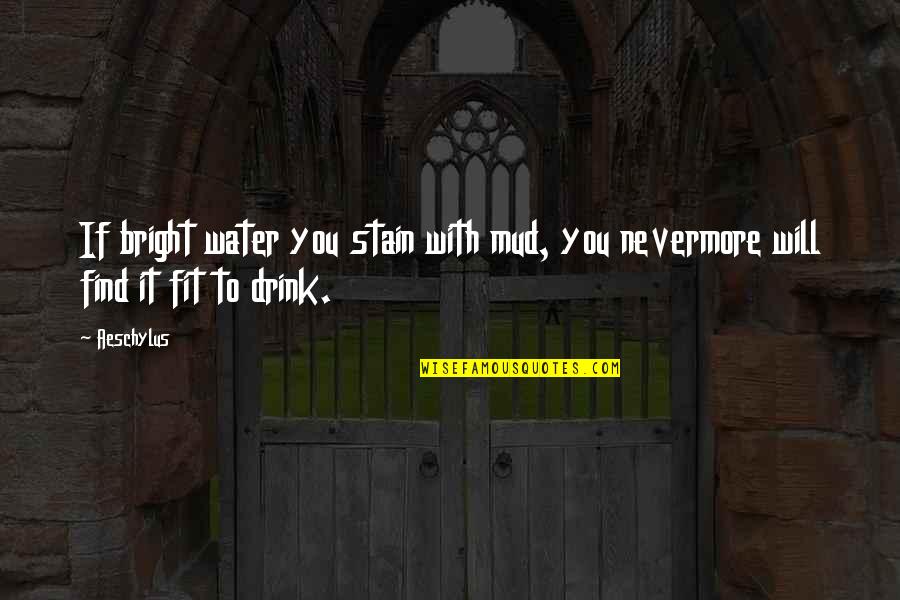 Luisella Catinelli Quotes By Aeschylus: If bright water you stain with mud, you
