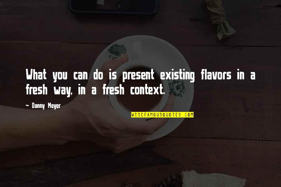 Luisella Catinelli Quotes By Danny Meyer: What you can do is present existing flavors