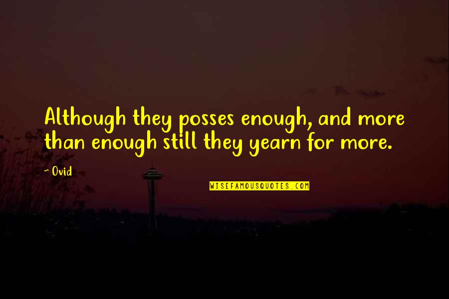 Luisella Ekbom Quotes By Ovid: Although they posses enough, and more than enough