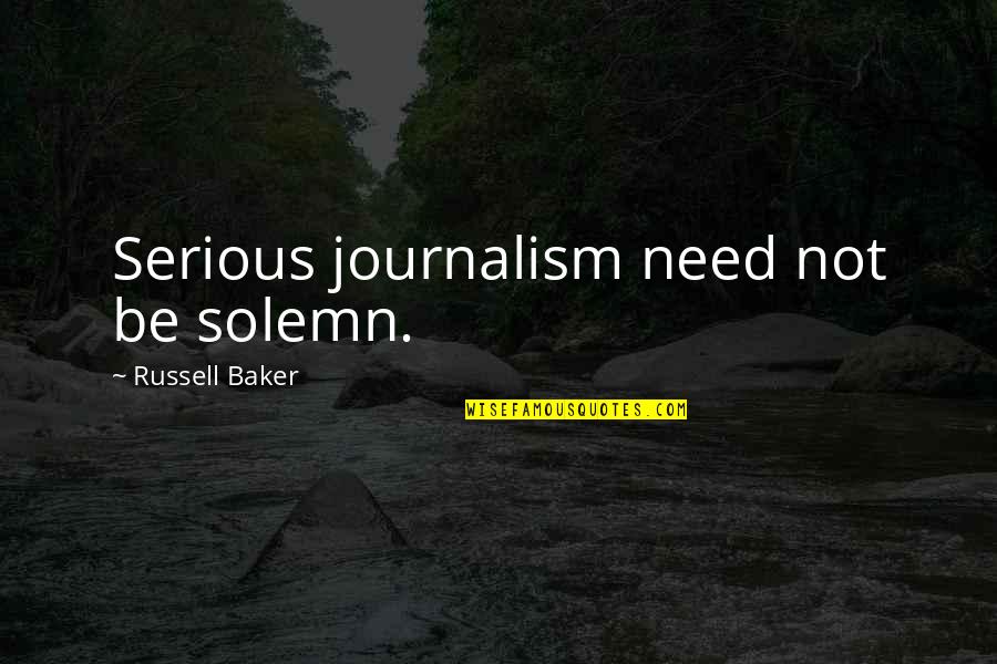Luisella Ekbom Quotes By Russell Baker: Serious journalism need not be solemn. Luisella Ekbom Quotes By Russell Baker: Serious journalism need not be solemn.