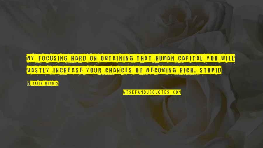 Luisina Boggino Quotes By Felix Dennis: By focusing hard on obtaining that human capital Luisina Boggino Quotes By Felix Dennis: By focusing hard on obtaining that human capital