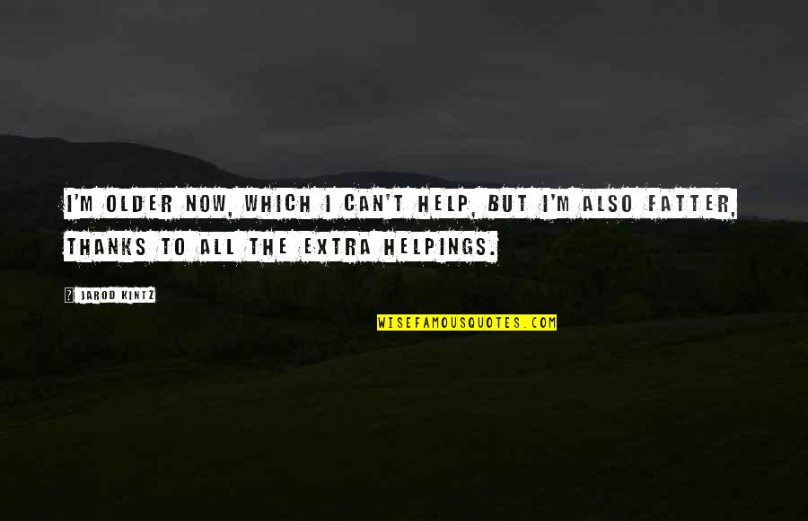 Luisina Boggino Quotes By Jarod Kintz: I'm older now, which I can't help, but Luisina Boggino Quotes By Jarod Kintz: I'm older now, which I can't help, but