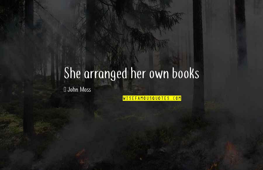 Luisito Comunica Quotes By John Moss: She arranged her own books