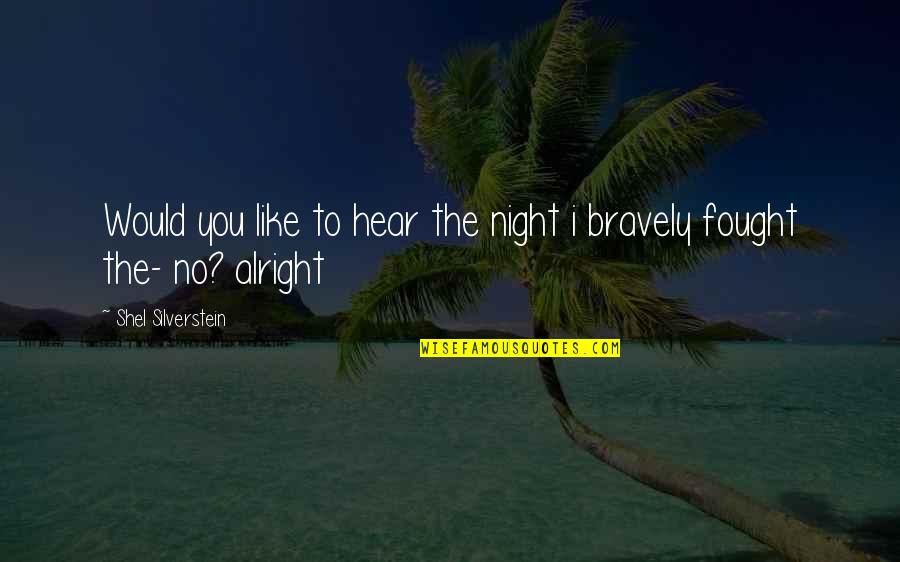 Luisma Puerto Quotes By Shel Silverstein: Would you like to hear the night i Luisma Puerto Quotes By Shel Silverstein: Would you like to hear the night i