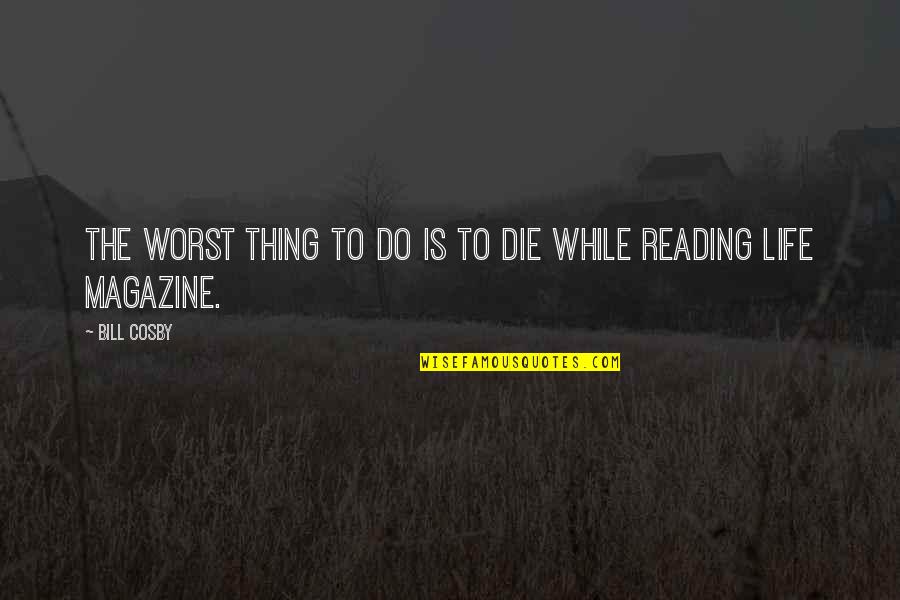 Luisma Torres Quotes By Bill Cosby: The worst thing to do is to die