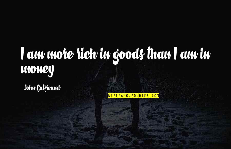 Luismanchelo Quotes By John Gutfreund: I am more rich in goods than I