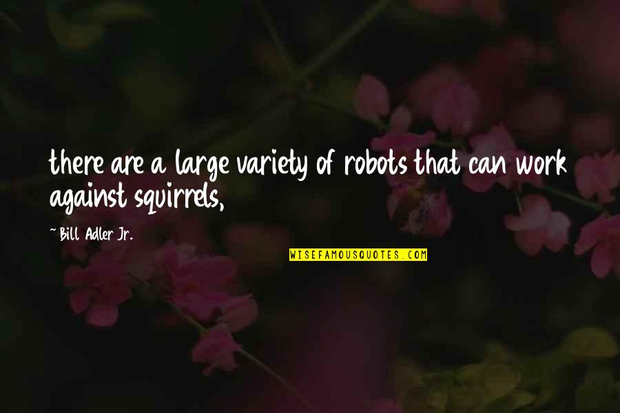 Luismi Uber Quotes By Bill Adler Jr.: there are a large variety of robots that Luismi Uber Quotes By Bill Adler Jr.: there are a large variety of robots that