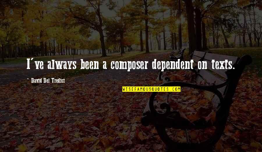 Luismi Y Quotes By David Del Tredici: I've always been a composer dependent on texts. Luismi Y Quotes By David Del Tredici: I've always been a composer dependent on texts.